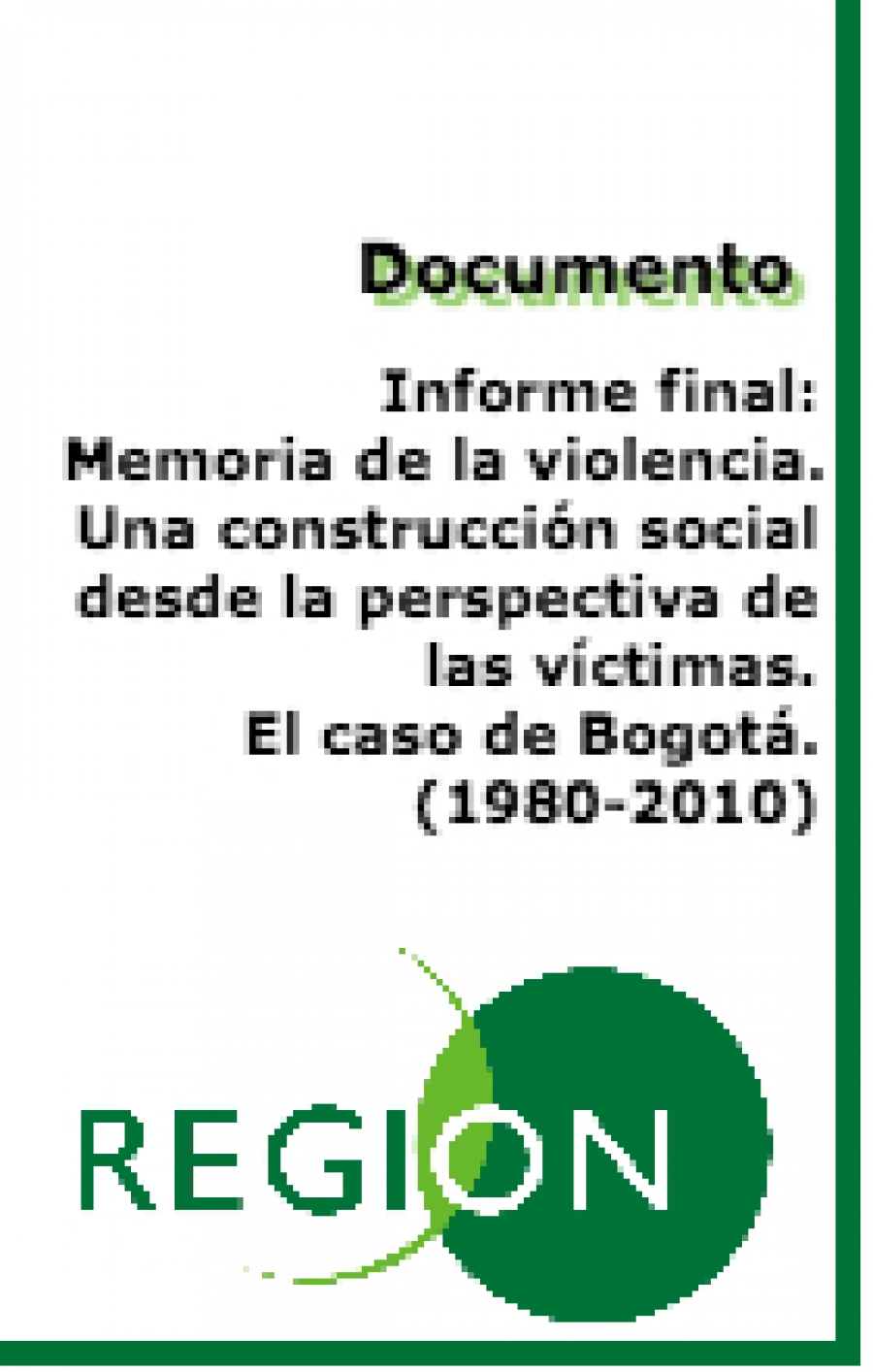 Informe final: Memoria de la violencia. Una construcción social desde la perspectiva de las víctimas. El caso de Bogotá (1980-2010)